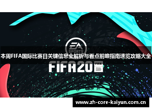 本周FIFA国际比赛日关键信息全解析与看点前瞻指南速览攻略大全 本周FIFA国际比赛日关键信息全解析与看点前瞻指南速览攻略大全